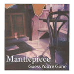 Mantlepiece: Guess You're Gone